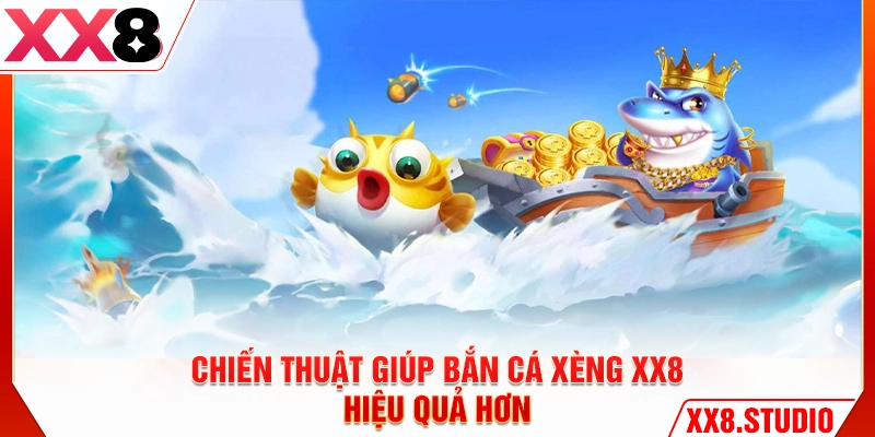 Chiến thuật giúp bắn cá xèng XX8 hiệu quả hơn